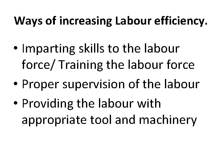 Ways of increasing Labour efficiency. • Imparting skills to the labour force/ Training the