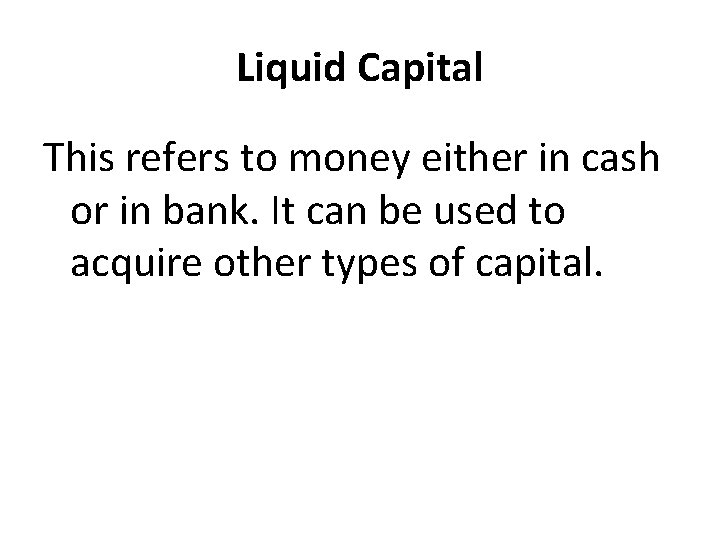 Liquid Capital This refers to money either in cash or in bank. It can