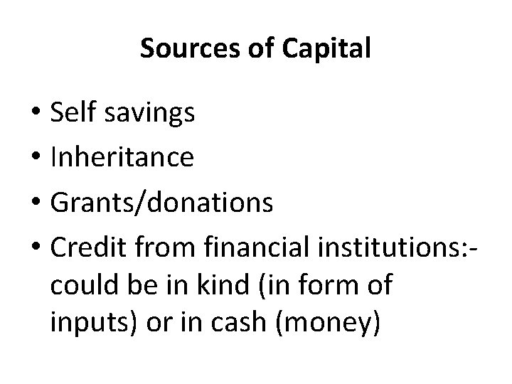 Sources of Capital • Self savings • Inheritance • Grants/donations • Credit from financial