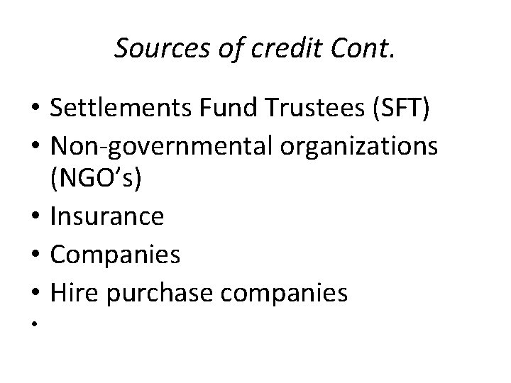 Sources of credit Cont. • Settlements Fund Trustees (SFT) • Non-governmental organizations (NGO’s) •