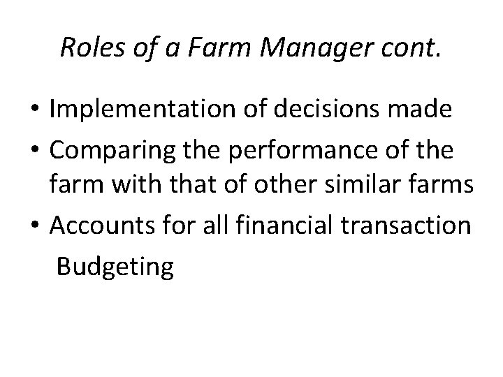 Roles of a Farm Manager cont. • Implementation of decisions made • Comparing the
