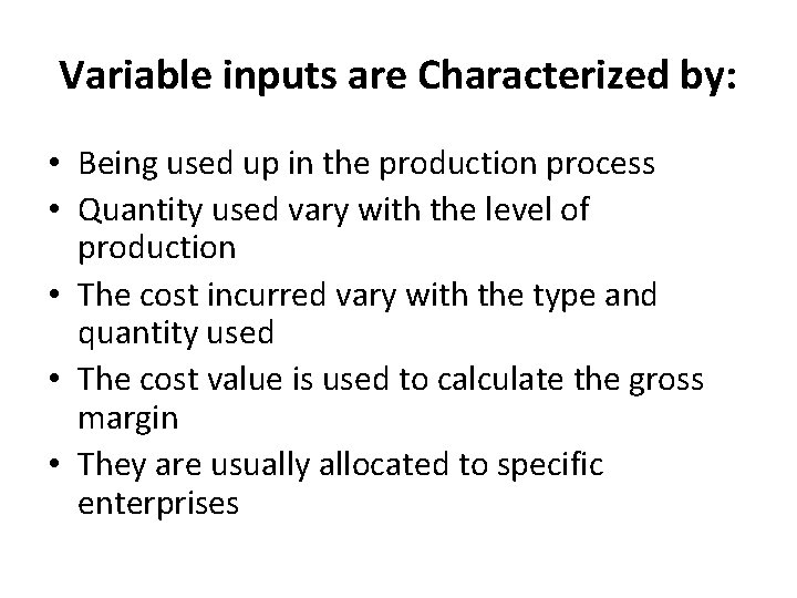 Variable inputs are Characterized by: • Being used up in the production process •