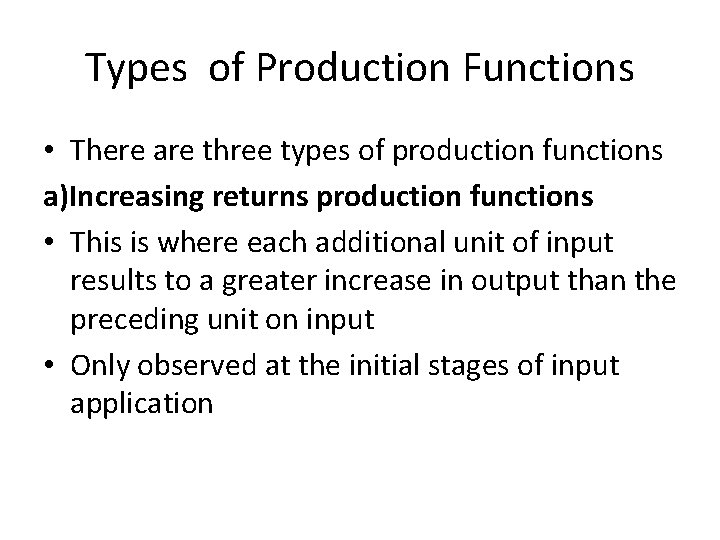 Types of Production Functions • There are three types of production functions a)Increasing returns
