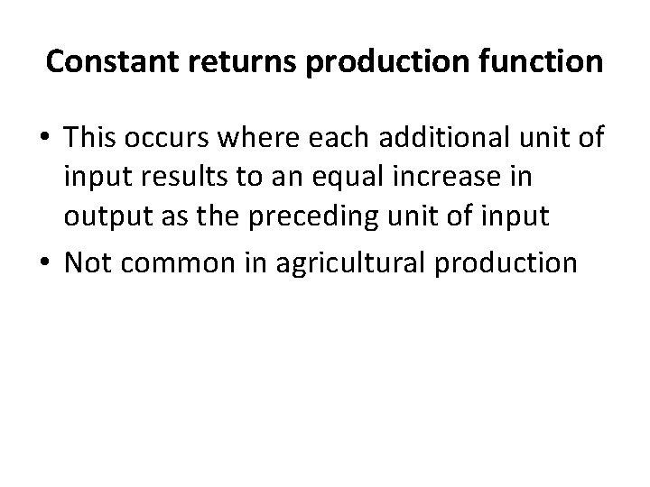 Constant returns production function • This occurs where each additional unit of input results