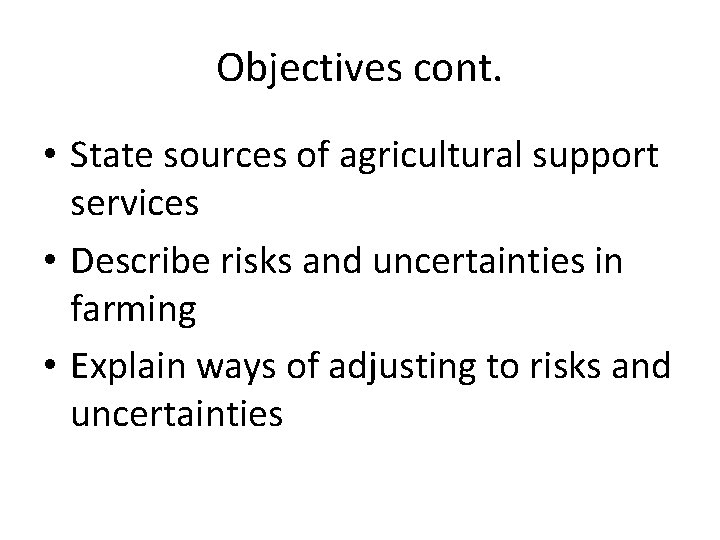 Objectives cont. • State sources of agricultural support services • Describe risks and uncertainties