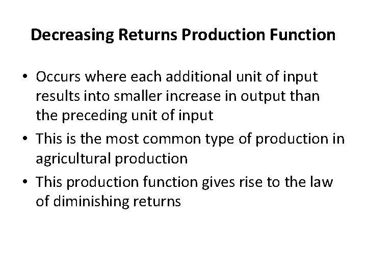 Decreasing Returns Production Function • Occurs where each additional unit of input results into