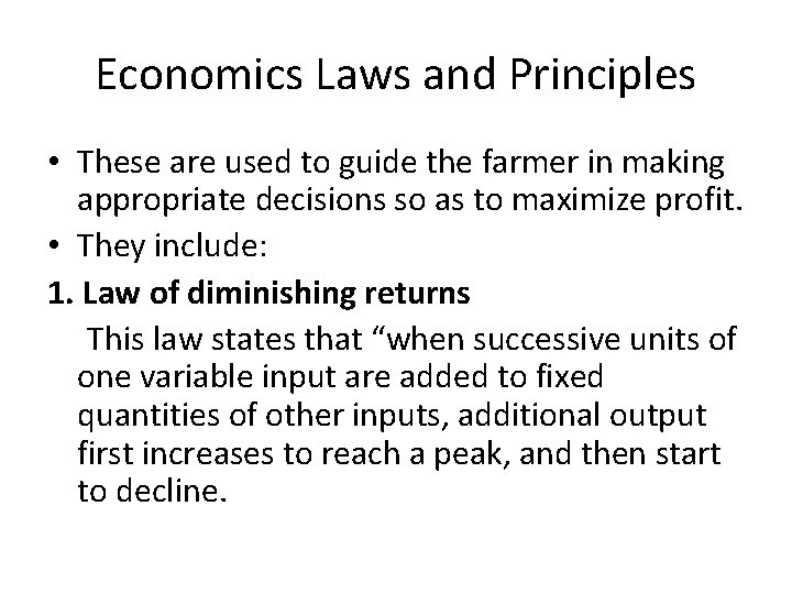 Economics Laws and Principles • These are used to guide the farmer in making