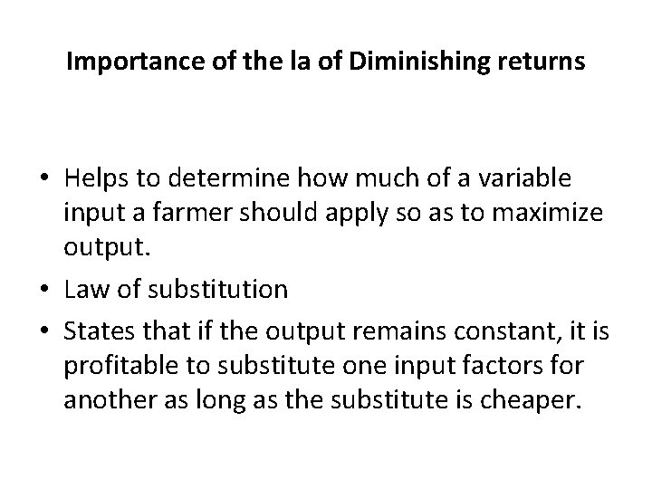 Importance of the la of Diminishing returns • Helps to determine how much of