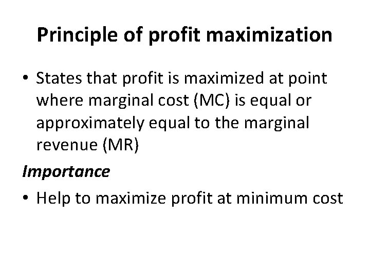 Principle of profit maximization • States that profit is maximized at point where marginal