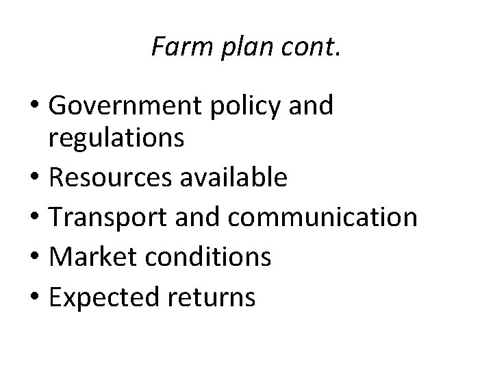 Farm plan cont. • Government policy and regulations • Resources available • Transport and