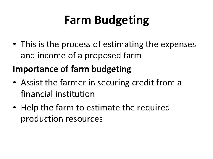 Farm Budgeting • This is the process of estimating the expenses and income of
