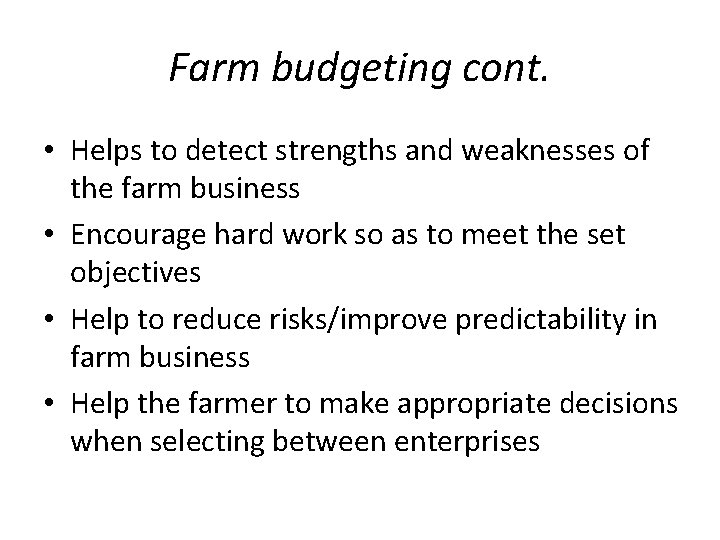 Farm budgeting cont. • Helps to detect strengths and weaknesses of the farm business