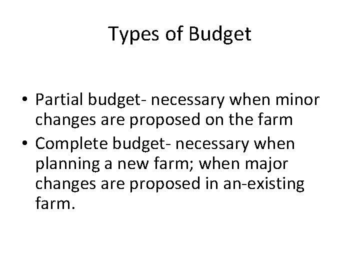 Types of Budget • Partial budget- necessary when minor changes are proposed on the