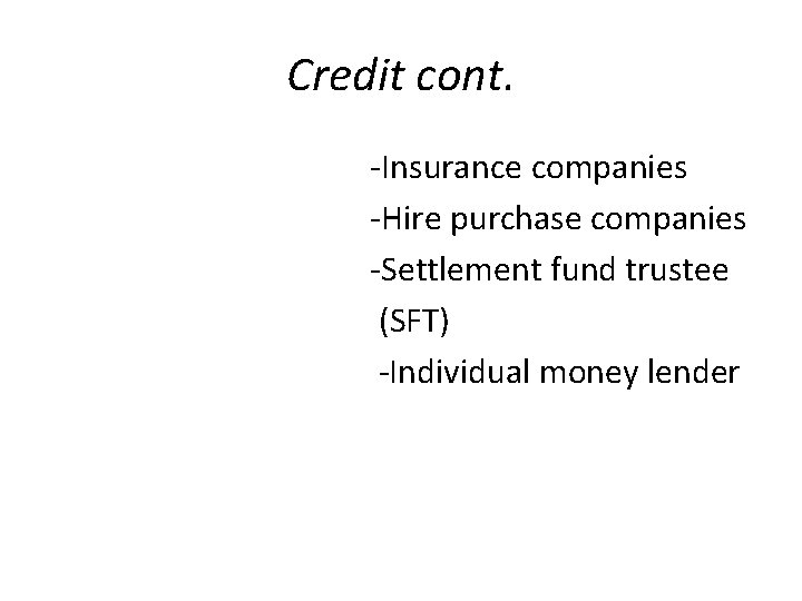 Credit cont. -Insurance companies -Hire purchase companies -Settlement fund trustee (SFT) -Individual money lender