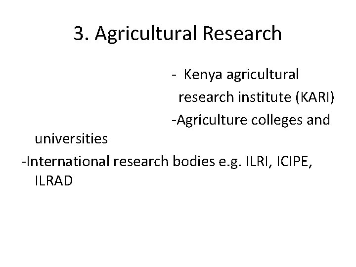 3. Agricultural Research - Kenya agricultural research institute (KARI) -Agriculture colleges and universities -International