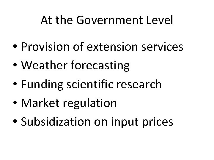 At the Government Level • Provision of extension services • Weather forecasting • Funding
