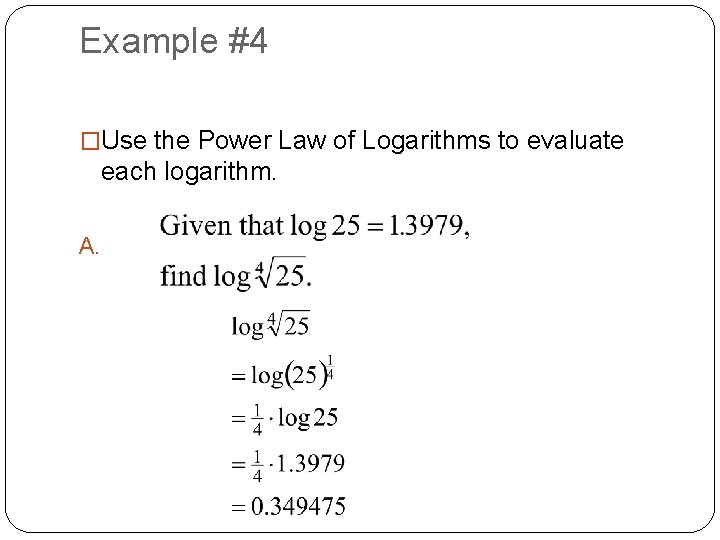 Example #4 �Use the Power Law of Logarithms to evaluate each logarithm. A. 