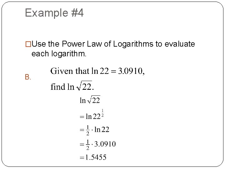 Example #4 �Use the Power Law of Logarithms to evaluate each logarithm. B. 