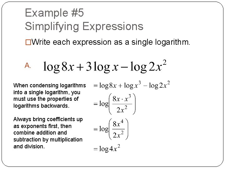 Example #5 Simplifying Expressions �Write each expression as a single logarithm. A. When condensing