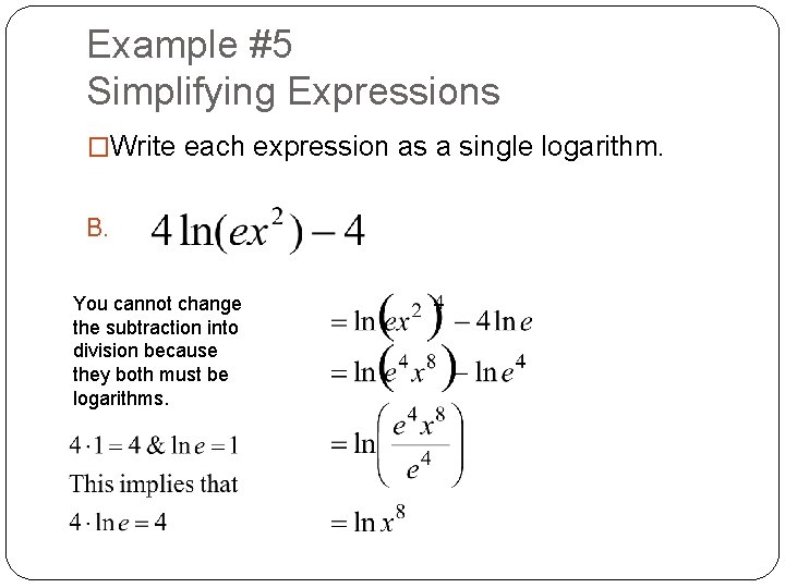 Example #5 Simplifying Expressions �Write each expression as a single logarithm. B. You cannot