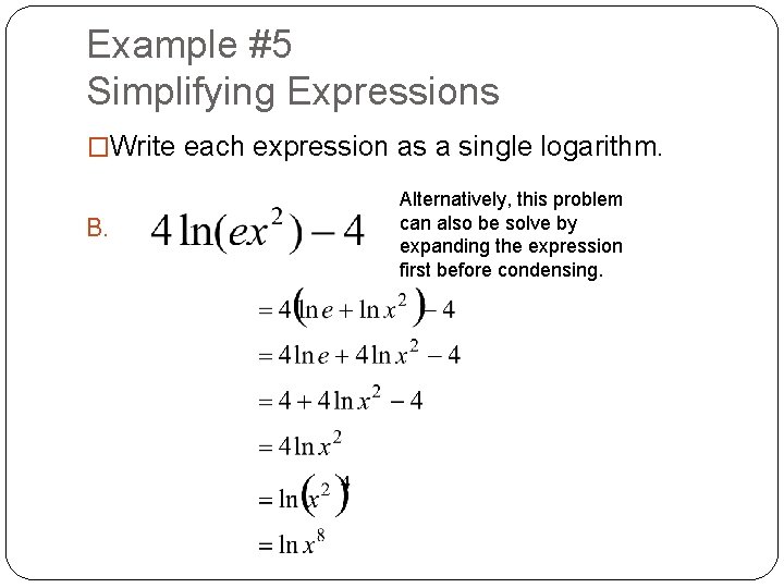 Example #5 Simplifying Expressions �Write each expression as a single logarithm. B. Alternatively, this