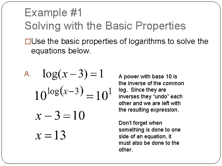 Example #1 Solving with the Basic Properties �Use the basic properties of logarithms to