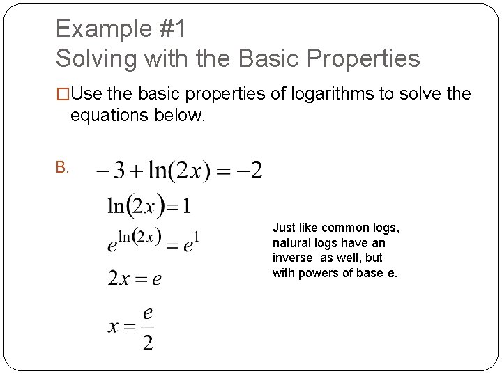 Example #1 Solving with the Basic Properties �Use the basic properties of logarithms to