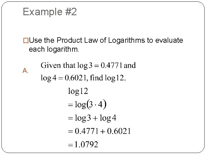 Example #2 �Use the Product Law of Logarithms to evaluate each logarithm. A. 