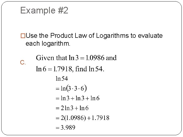 Example #2 �Use the Product Law of Logarithms to evaluate each logarithm. C. 
