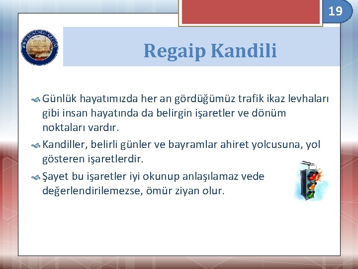 19 Regaip Kandili Günlük hayatımızda her an gördüğümüz trafik ikaz levhaları gibi insan hayatında