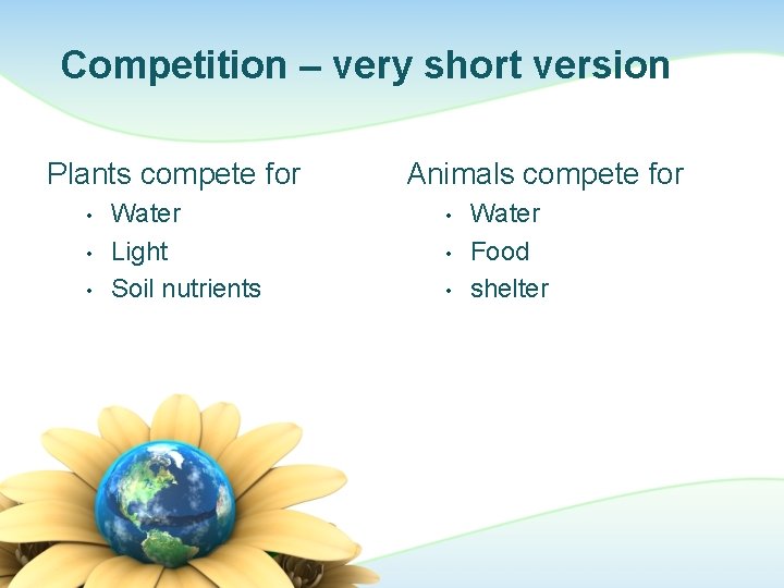 Competition – very short version Plants compete for • • • Water Light Soil