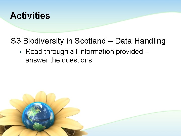 Activities S 3 Biodiversity in Scotland – Data Handling • Read through all information