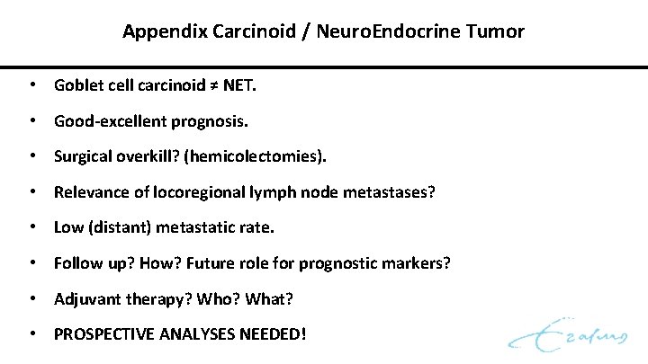 Appendix Carcinoid / Neuro. Endocrine Tumor • Goblet cell carcinoid ≠ NET. • Good-excellent