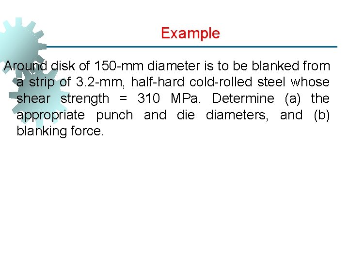 Example Around disk of 150 -mm diameter is to be blanked from a strip