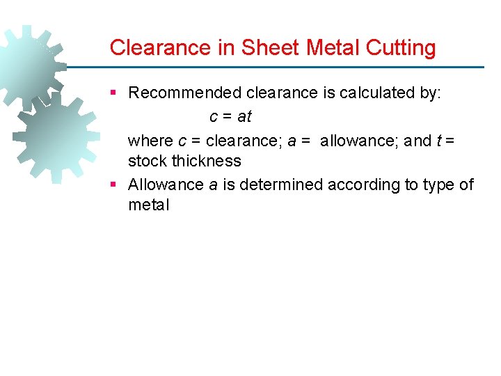 Clearance in Sheet Metal Cutting § Recommended clearance is calculated by: c = at