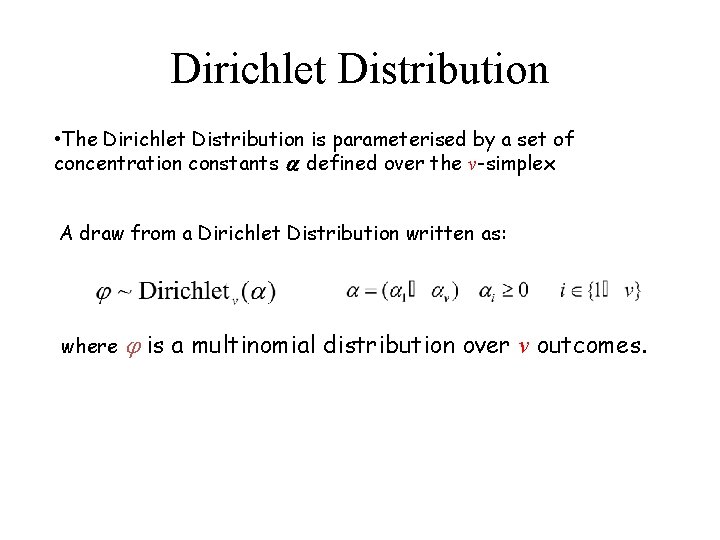 Dirichlet Distribution • The Dirichlet Distribution is parameterised by a set of concentration constants