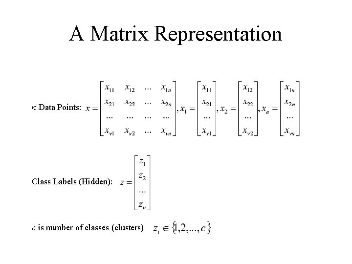 A Matrix Representation n Data Points: Class Labels (Hidden): c is number of classes