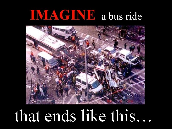 IMAGINE a bus ride that ends like this… 