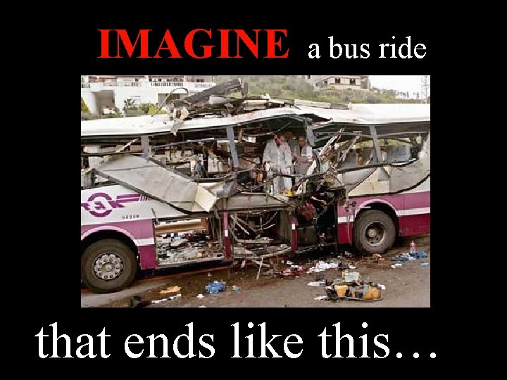 IMAGINE a bus ride that ends like this… 