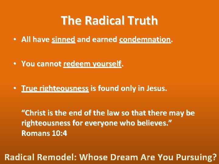 The Radical Truth • All have sinned and earned condemnation. • You cannot redeem
