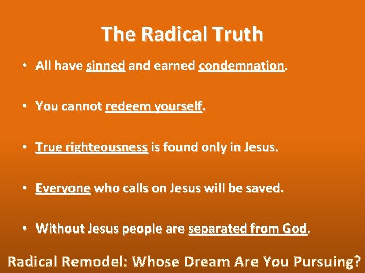 The Radical Truth • All have sinned and earned condemnation. • You cannot redeem