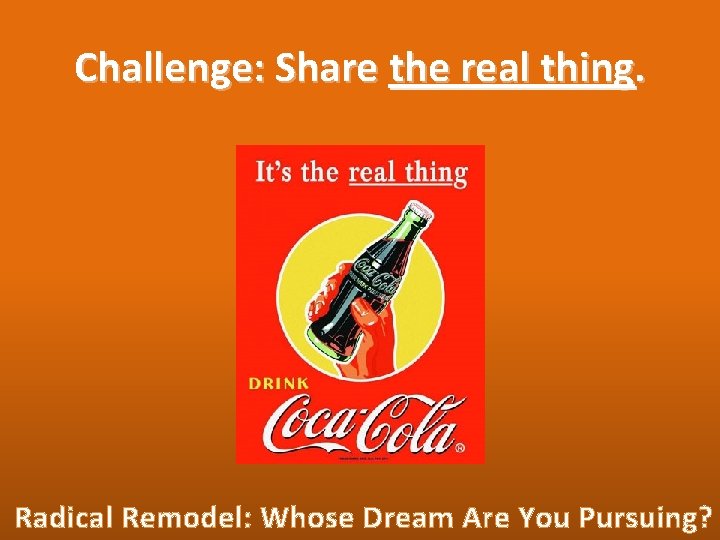 Challenge: Share the real thing. Radical Remodel: Whose Dream Are You Pursuing? 