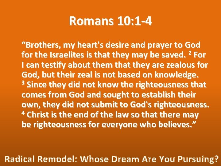 Romans 10: 1 -4 “Brothers, my heart's desire and prayer to God for the