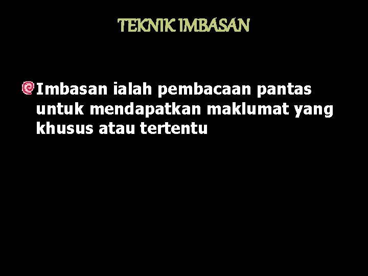 TEKNIK IMBASAN Imbasan ialah pembacaan pantas untuk mendapatkan maklumat yang khusus atau tertentu 