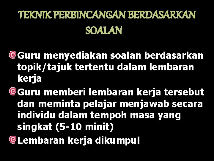 TEKNIK PERBINCANGAN BERDASARKAN SOALAN Guru menyediakan soalan berdasarkan topik/tajuk tertentu dalam lembaran kerja Guru