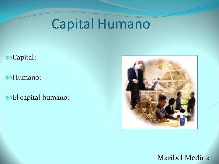 Capital Humano Capital: Humano: El capital humano: Maribel Medina 