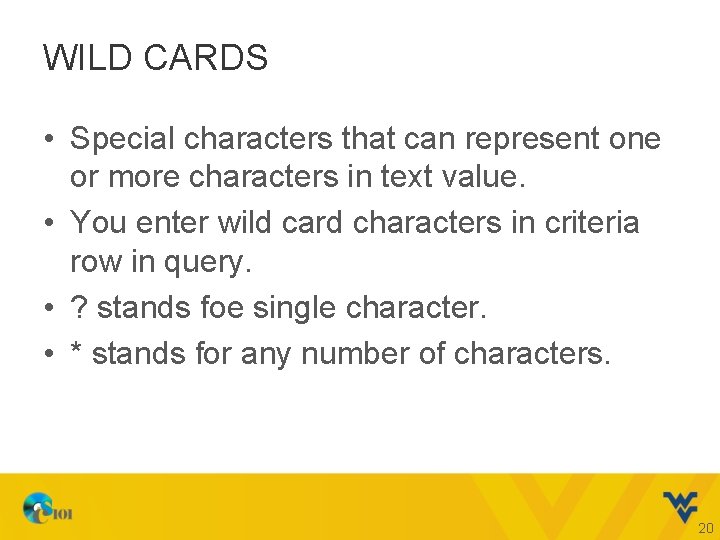 WILD CARDS • Special characters that can represent one or more characters in text