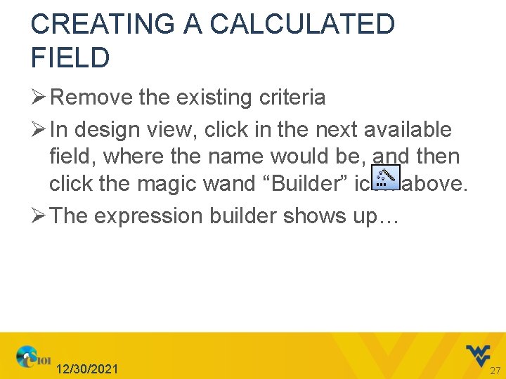 CREATING A CALCULATED FIELD Ø Remove the existing criteria Ø In design view, click