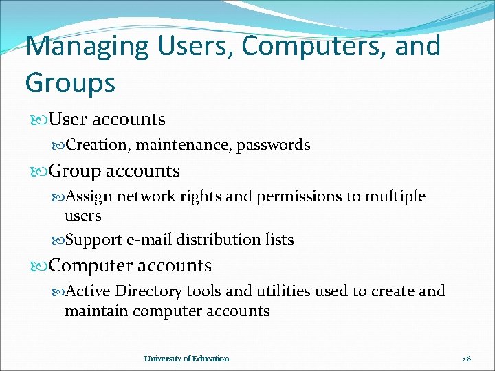 Managing Users, Computers, and Groups User accounts Creation, maintenance, passwords Group accounts Assign network Managing Users, Computers, and Groups User accounts Creation, maintenance, passwords Group accounts Assign network