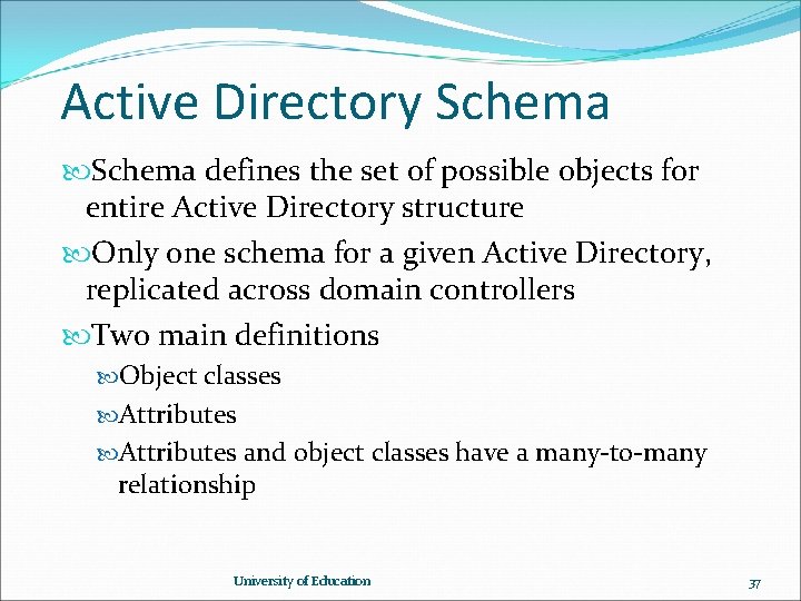 Active Directory Schema defines the set of possible objects for entire Active Directory structure Active Directory Schema defines the set of possible objects for entire Active Directory structure